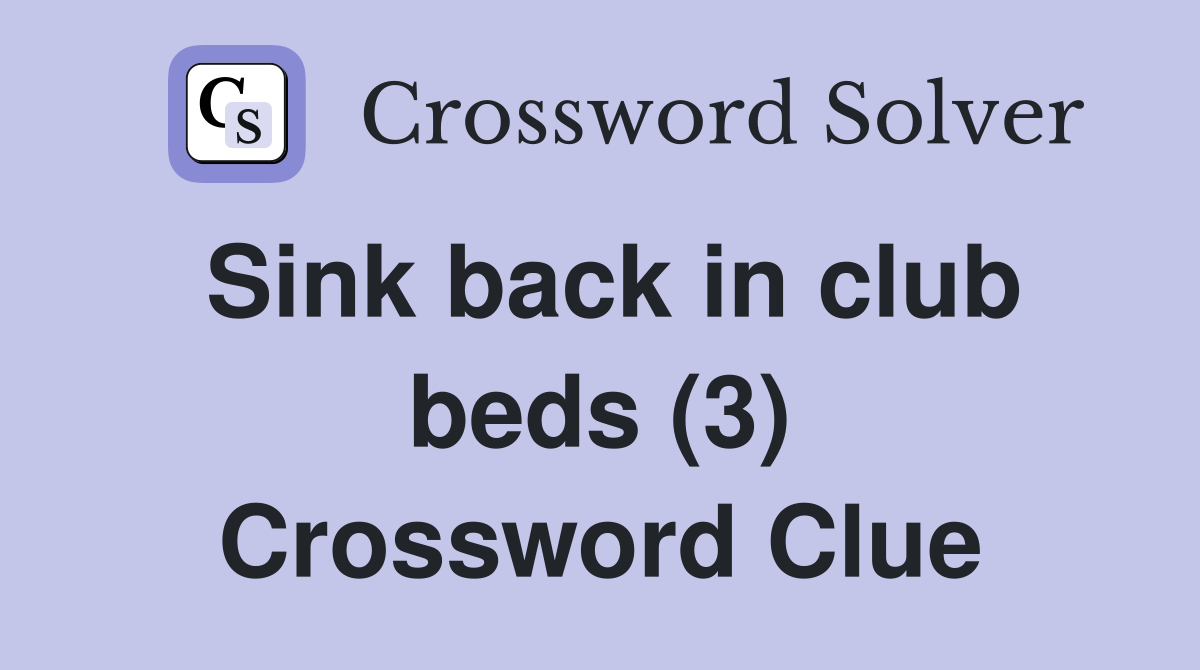 Sink back in club beds (3) Crossword Clue Answers Crossword Solver